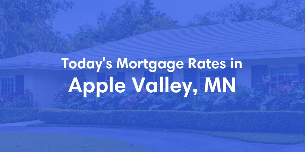 The Current Average Mortgage Rates in Apple Valley, MN - Updated: Fri, May 3, 2024