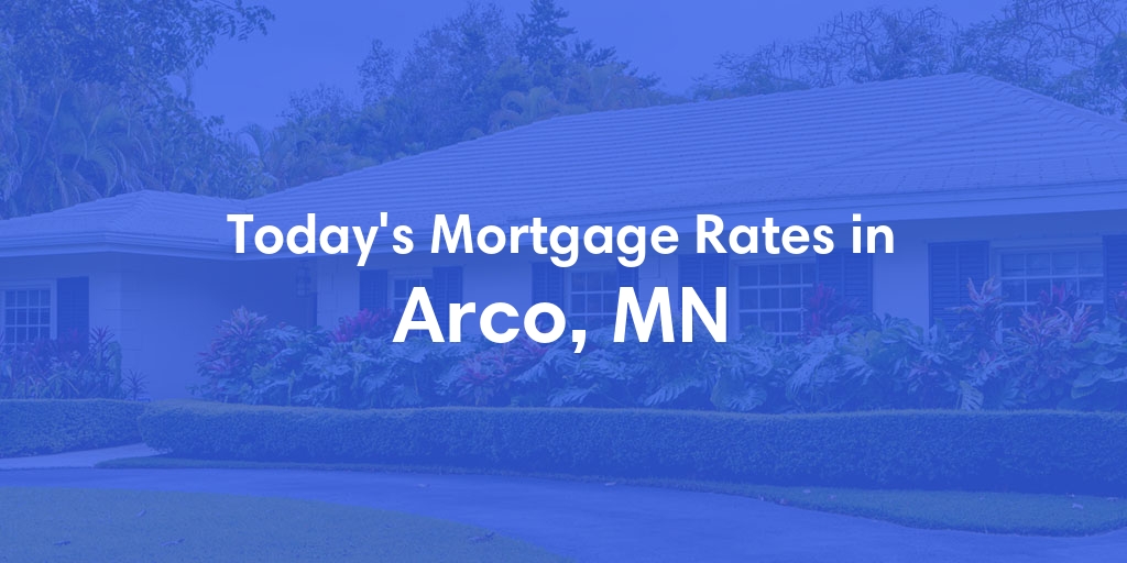 The Current Average Mortgage Rates in Arco, MN - Updated: Sat, May 4, 2024
