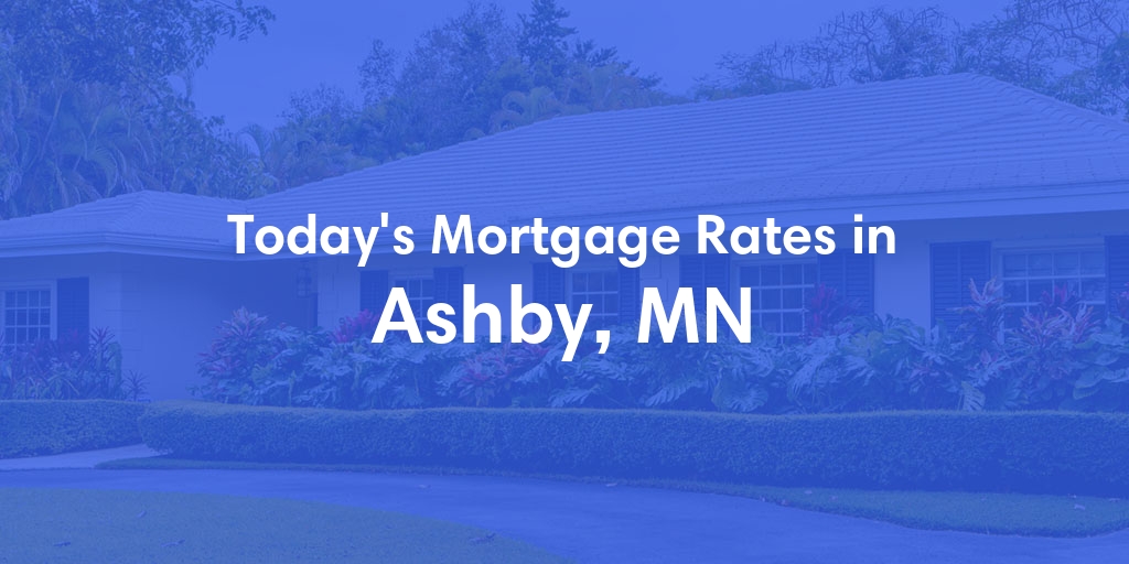 The Current Average Mortgage Rates in Ashby, MN - Updated: Fri, May 3, 2024