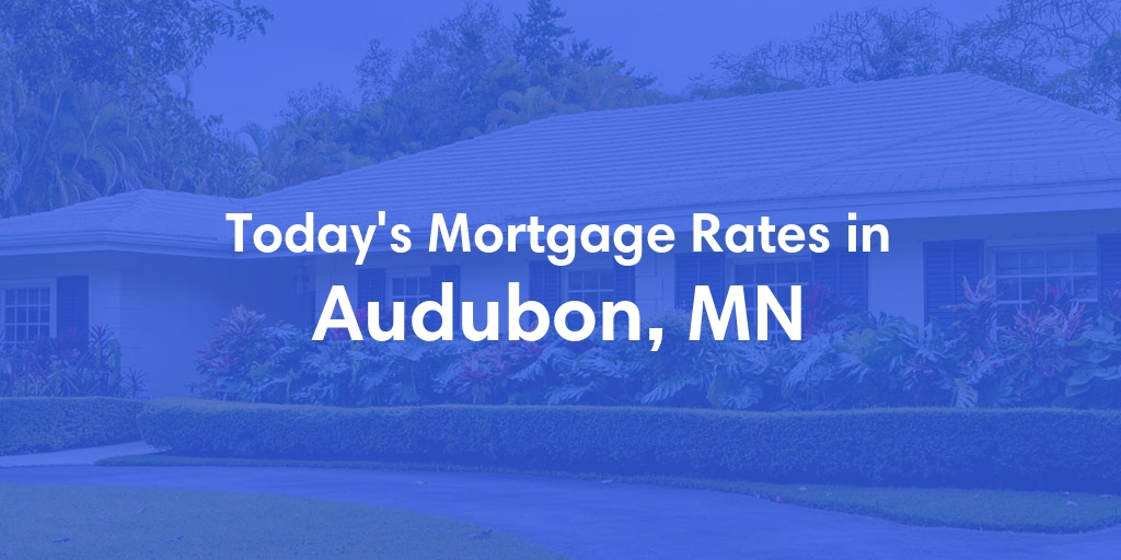 The Current Average Mortgage Rates in Audubon, MN - Updated: Fri, May 3, 2024