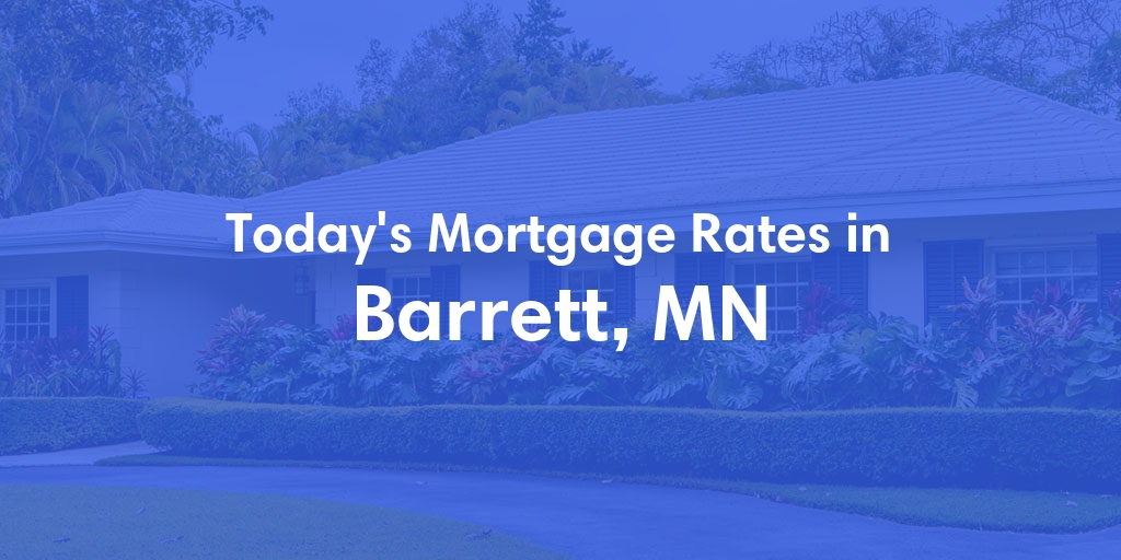 The Current Average Mortgage Rates in Barrett, MN - Updated: Fri, May 3, 2024