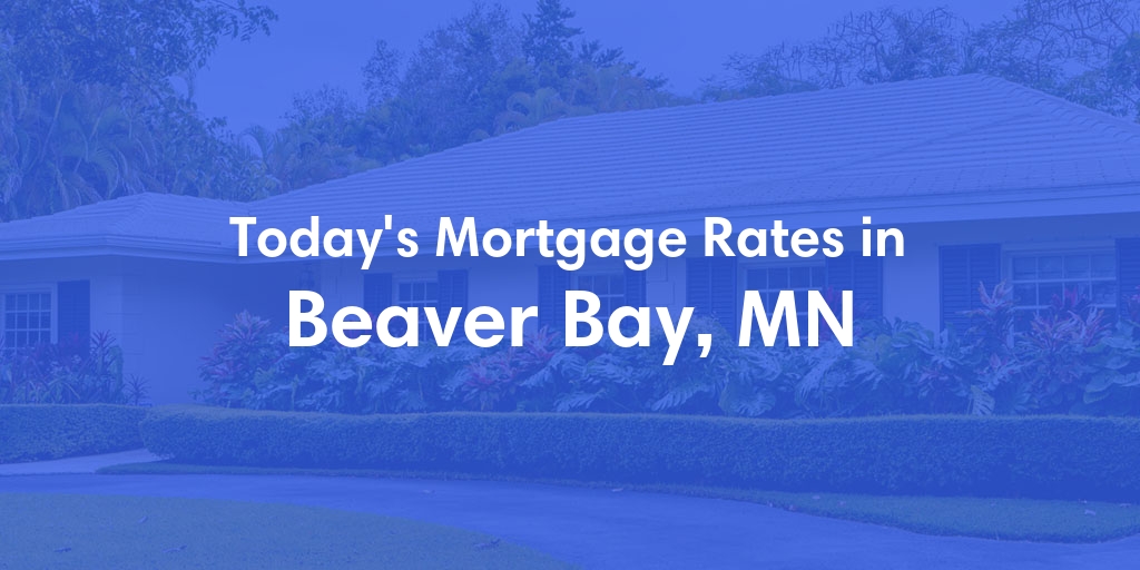 The Current Average Mortgage Rates in Beaver Bay, MN - Updated: Fri, May 3, 2024