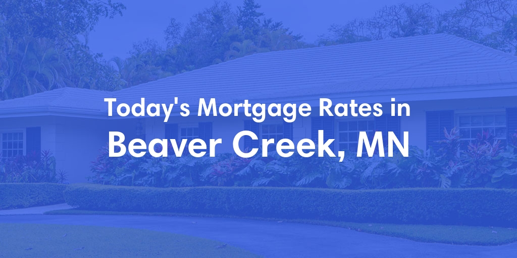 The Current Average Mortgage Rates in Beaver Creek, MN - Updated: Tue, May 7, 2024