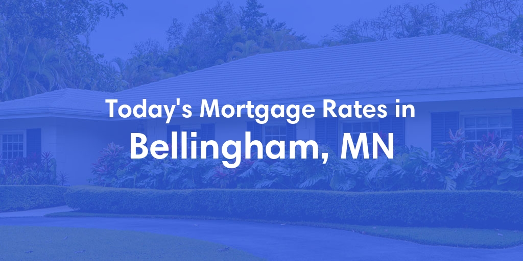 The Current Average Mortgage Rates in Bellingham, MN - Updated: Sun, May 5, 2024