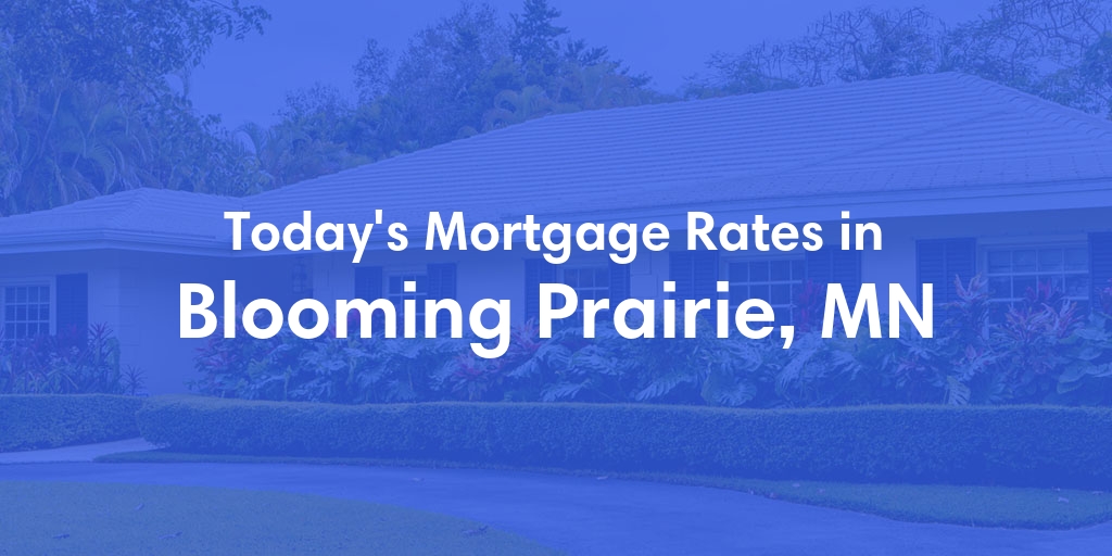 The Current Average Mortgage Rates in Blooming Prairie, MN - Updated: Tue, May 7, 2024