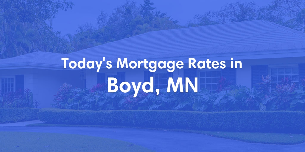 The Current Average Mortgage Rates in Boyd, MN - Updated: Sun, May 5, 2024