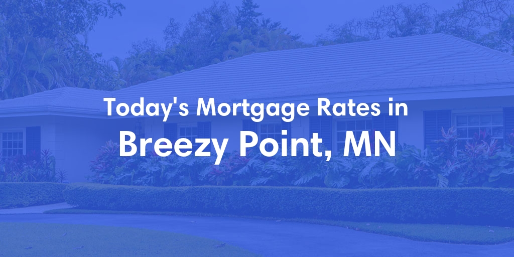 The Current Average Mortgage Rates in Breezy Point, MN - Updated: Mon, May 6, 2024