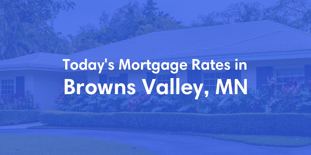 The Current Average Mortgage Rates in Browns Valley, MN - Updated: Mon, May 6, 2024