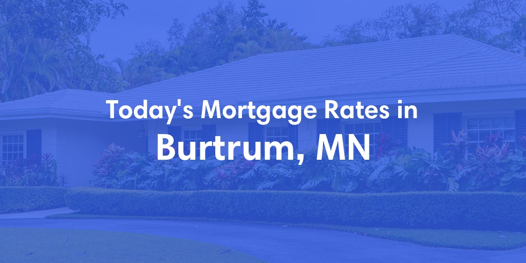 The Current Average Mortgage Rates in Burtrum, MN - Updated: Sat, May 4, 2024