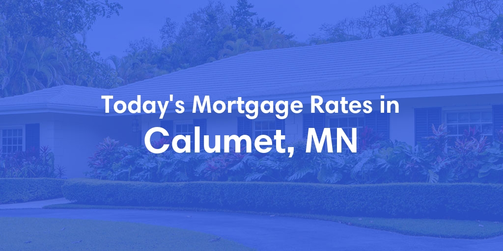 The Current Average Mortgage Rates in Calumet, MN - Updated: Sat, Apr 27, 2024