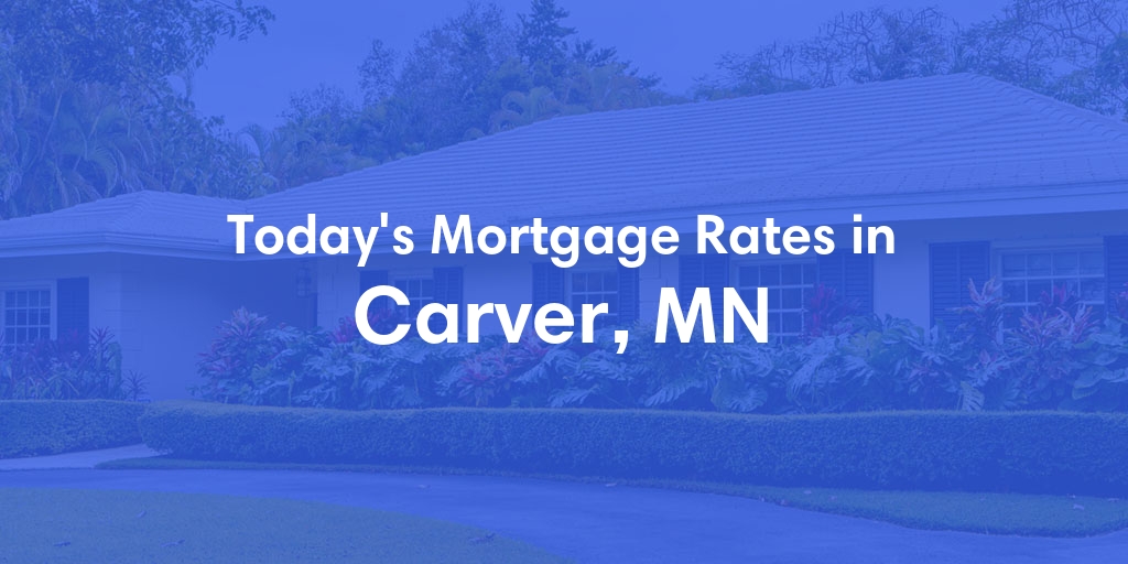 The Current Average Mortgage Rates in Carver, MN - Updated: Sat, Apr 27, 2024