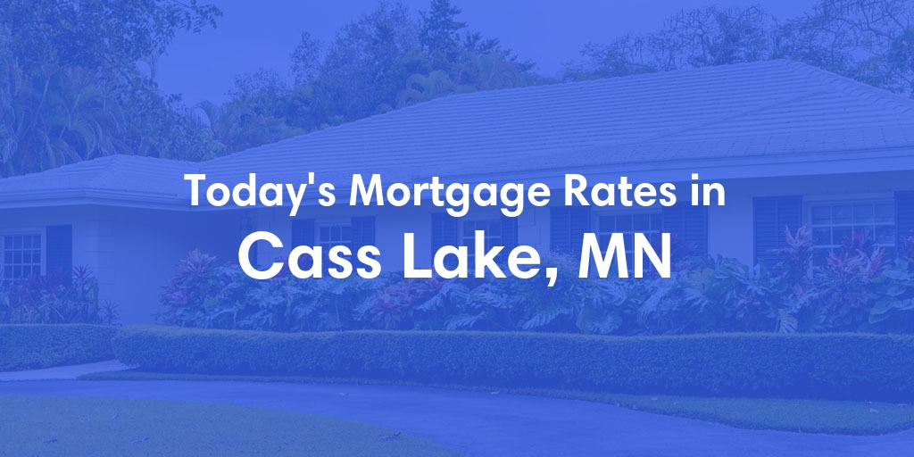 The Current Average Mortgage Rates in Cass Lake, MN - Updated: Wed, May 1, 2024