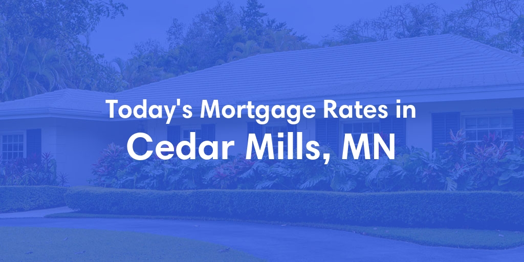 The Current Average Mortgage Rates in Cedar Mills, MN - Updated: Sun, May 5, 2024