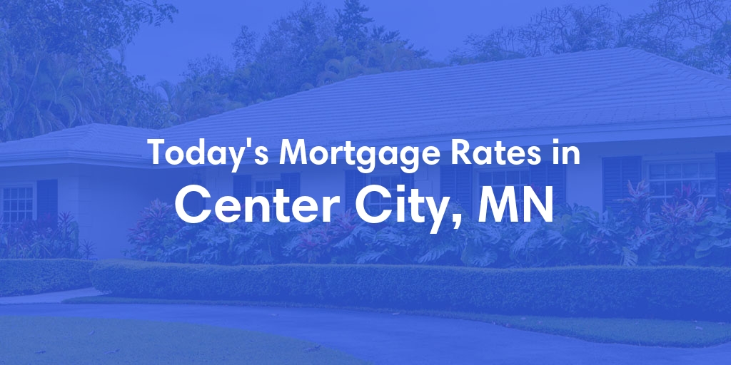 The Current Average Mortgage Rates in Center City, MN - Updated: Tue, May 7, 2024