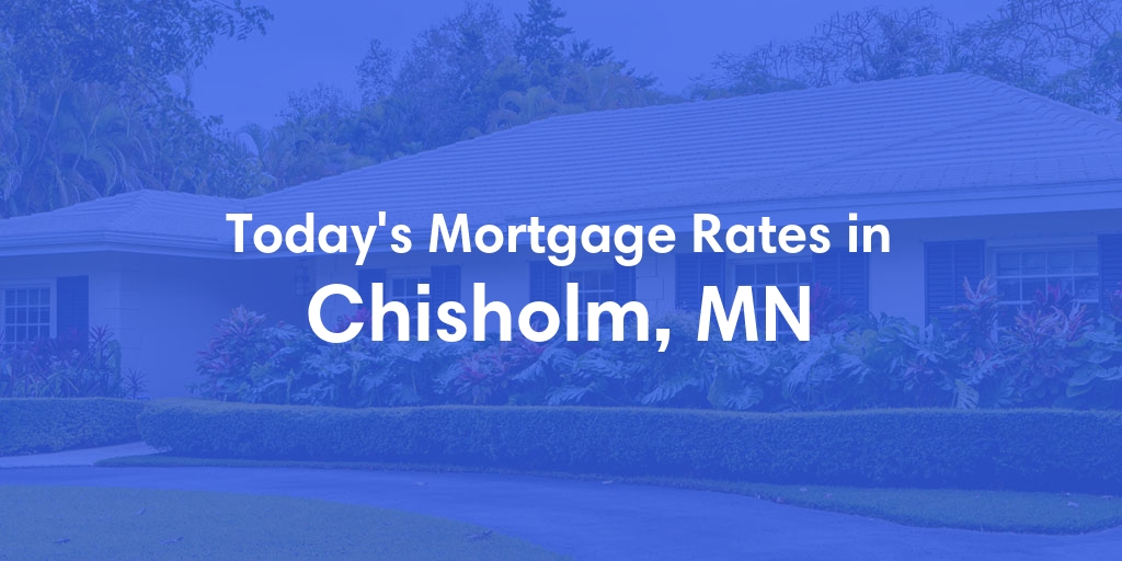 The Current Average Mortgage Rates in Chisholm, MN - Updated: Sun, May 12, 2024
