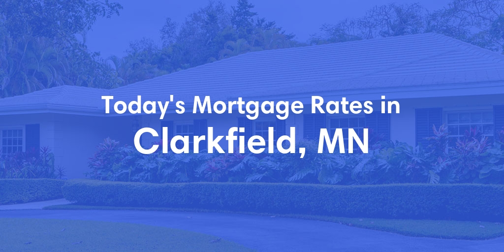 The Current Average Mortgage Rates in Clarkfield, MN - Updated: Tue, May 7, 2024