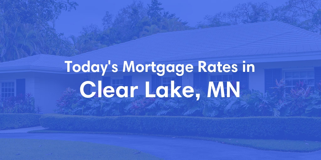 The Current Average Mortgage Rates in Clear Lake, MN - Updated: Wed, May 1, 2024