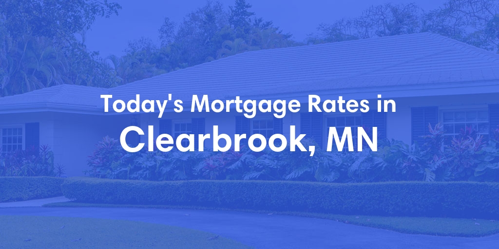 The Current Average Mortgage Rates in Clearbrook, MN - Updated: Fri, May 3, 2024
