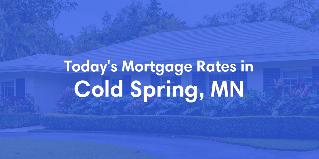 The Current Average Mortgage Rates in Cold Spring, MN - Updated: Mon, May 6, 2024