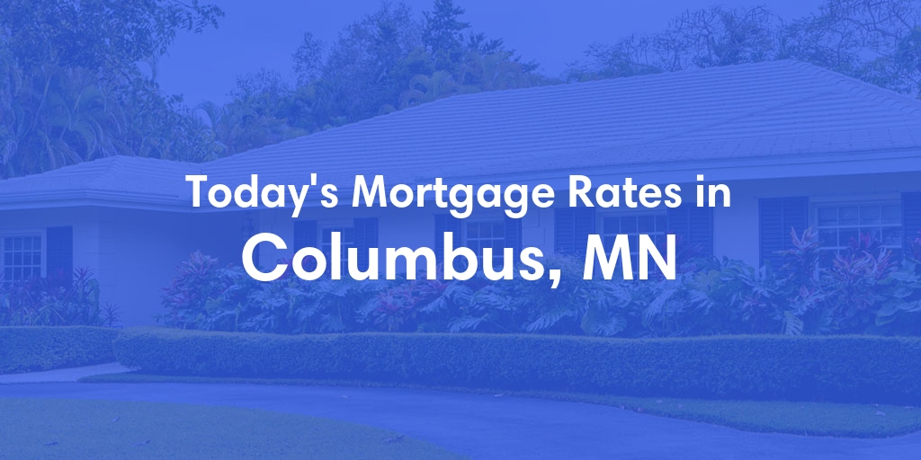 The Current Average Mortgage Rates in Columbus, MN - Updated: Wed, May 8, 2024