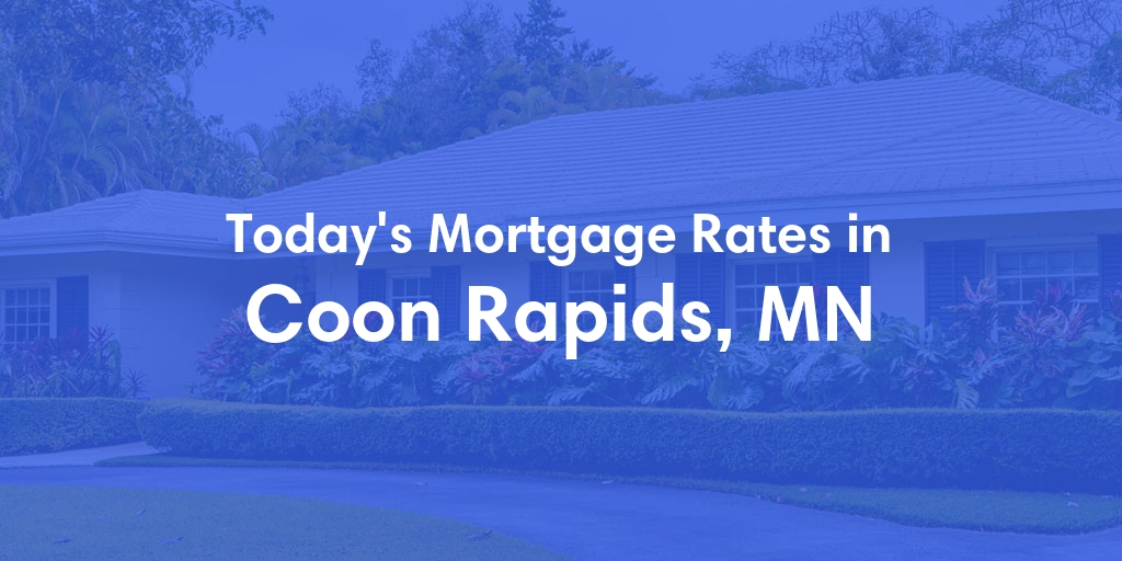 The Current Average Mortgage Rates in Coon Rapids, MN - Updated: Fri, May 10, 2024