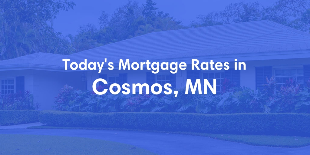 The Current Average Mortgage Rates in Cosmos, MN - Updated: Wed, May 1, 2024