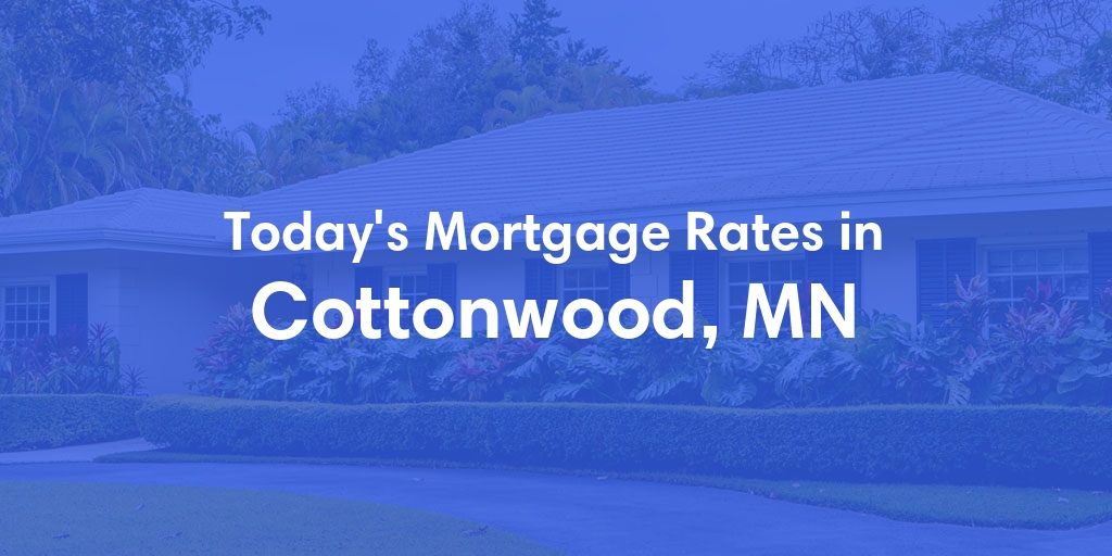 The Current Average Mortgage Rates in Cottonwood, MN - Updated: Wed, May 8, 2024
