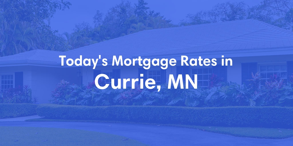 The Current Average Mortgage Rates in Currie, MN - Updated: Mon, May 6, 2024