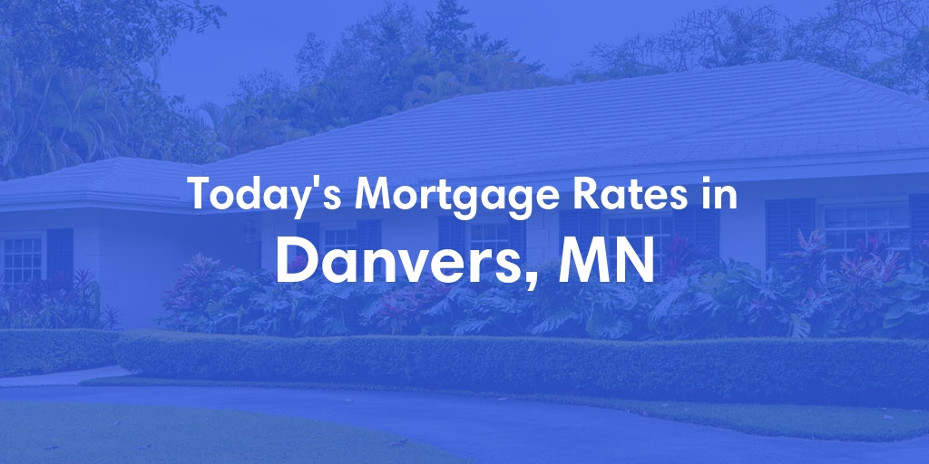 The Current Average Mortgage Rates in Danvers, MN - Updated: Sat, Apr 27, 2024