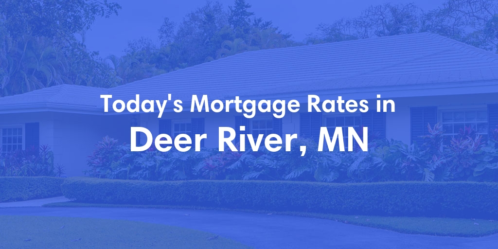 The Current Average Mortgage Rates in Deer River, MN - Updated: Sun, Apr 28, 2024