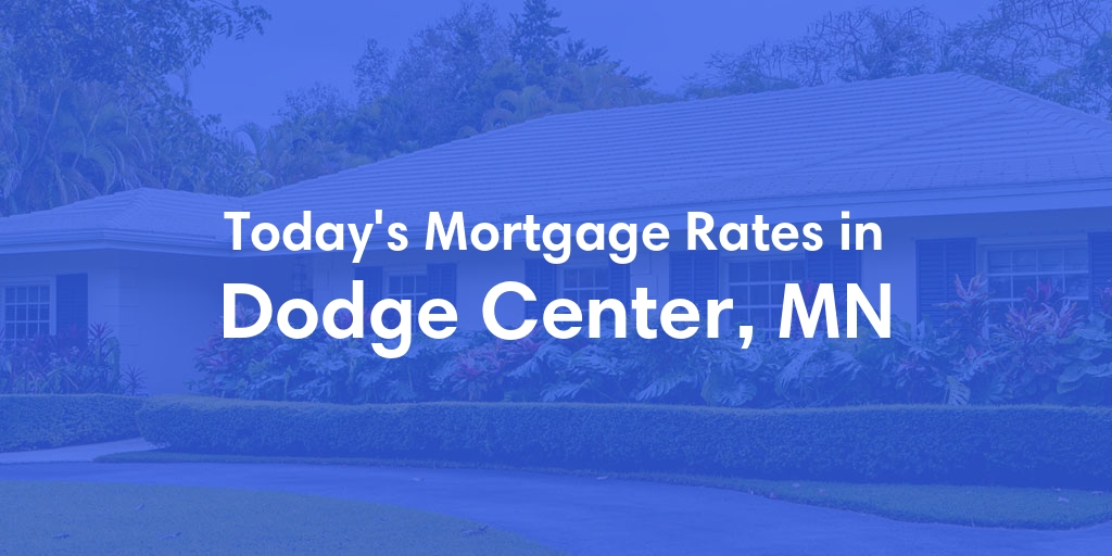 The Current Average Mortgage Rates in Dodge Center, MN - Updated: Sun, May 5, 2024