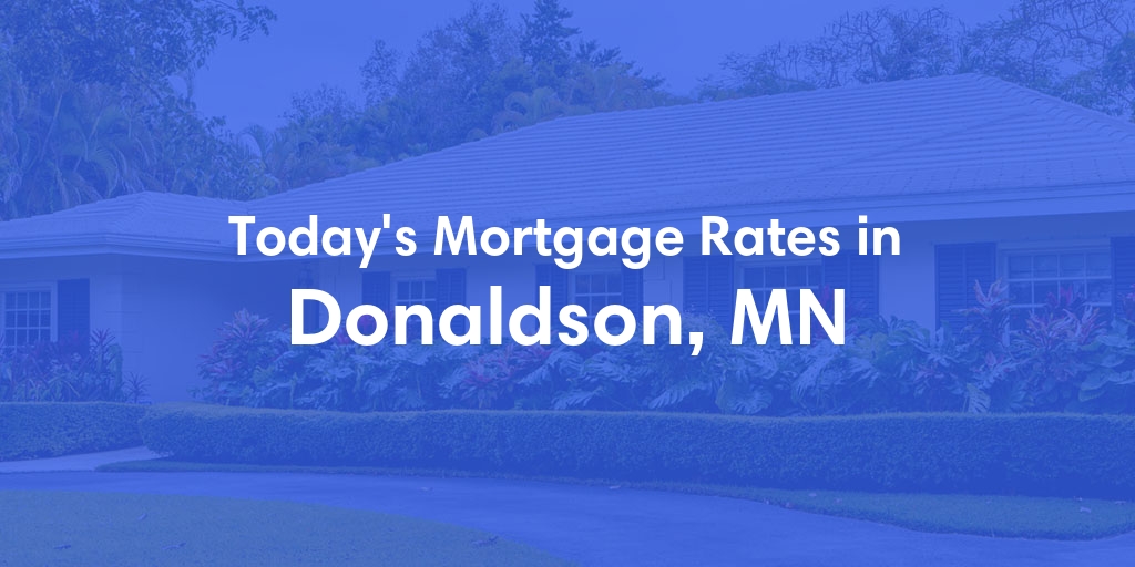 The Current Average Mortgage Rates in Donaldson, MN - Updated: Mon, Apr 29, 2024