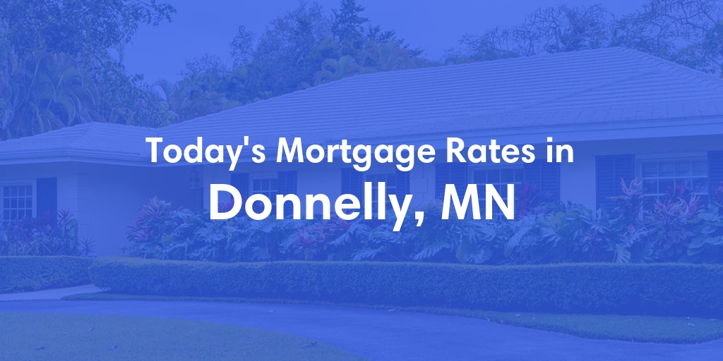 The Current Average Mortgage Rates in Donnelly, MN - Updated: Sat, Apr 27, 2024