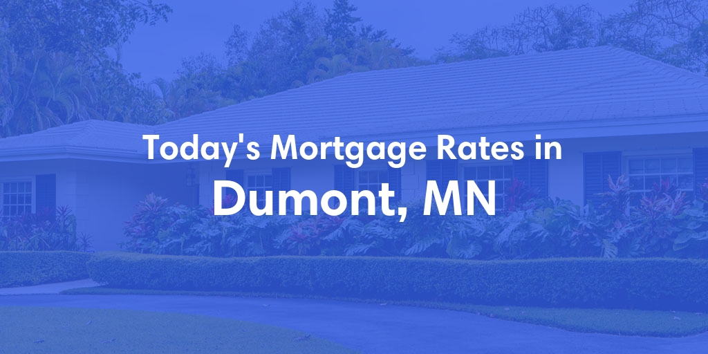 The Current Average Mortgage Rates in Dumont, MN - Updated: Sun, May 5, 2024