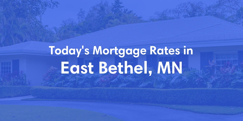 The Current Average Mortgage Rates in East Bethel, MN - Updated: Tue, May 7, 2024