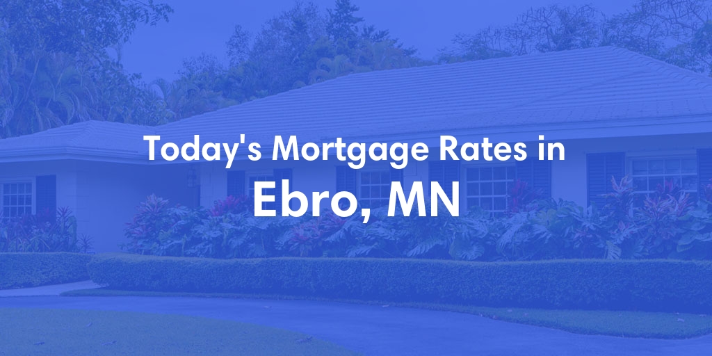 The Current Average Mortgage Rates in Ebro, MN - Updated: Fri, May 3, 2024