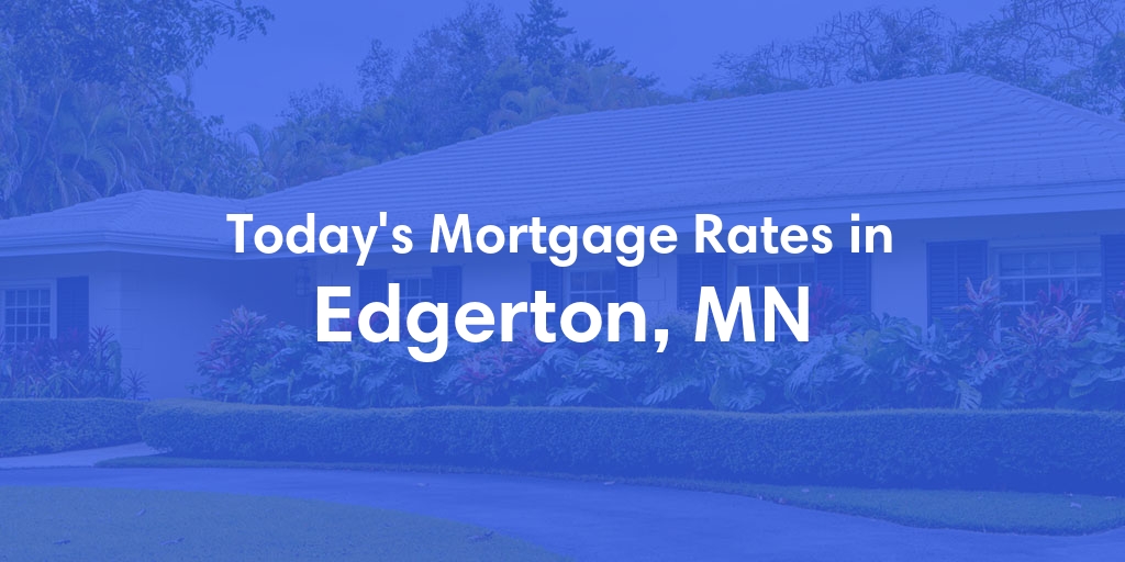 The Current Average Mortgage Rates in Edgerton, MN - Updated: Wed, May 1, 2024