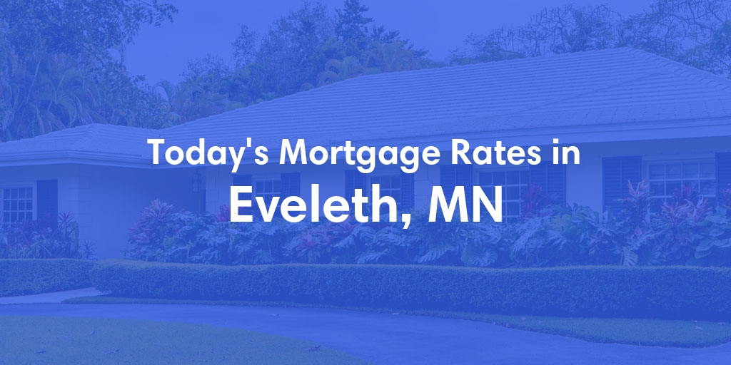The Current Average Mortgage Rates in Eveleth, MN - Updated: Mon, May 13, 2024