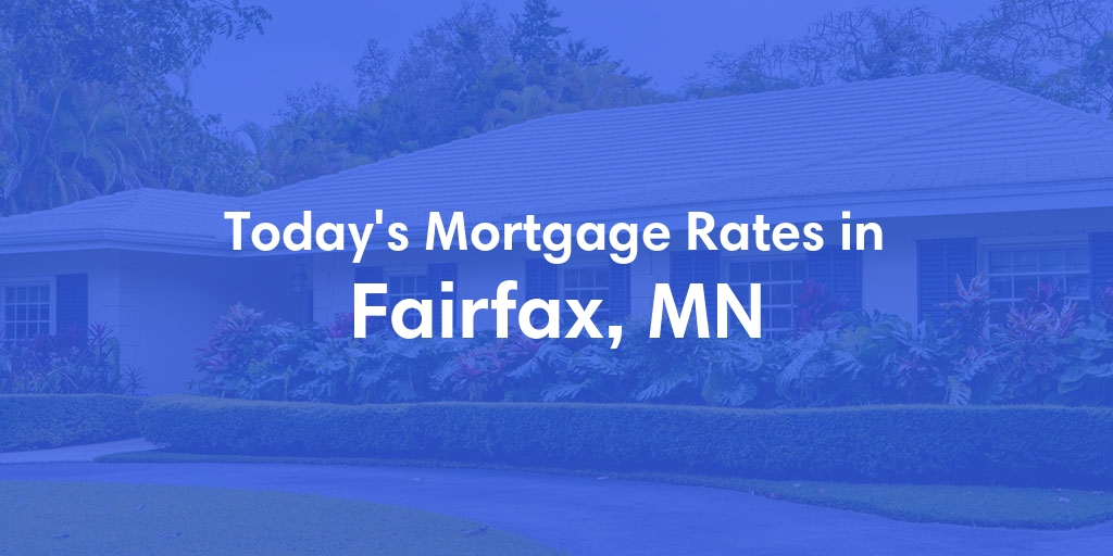 The Current Average Mortgage Rates in Fairfax, MN - Updated: Thu, May 2, 2024