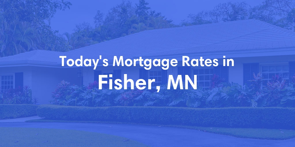 The Current Average Mortgage Rates in Fisher, MN - Updated: Thu, May 2, 2024