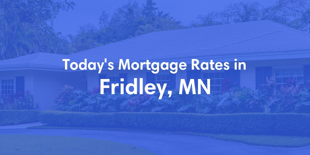 The Current Average Mortgage Rates in Fridley, MN - Updated: Fri, May 10, 2024