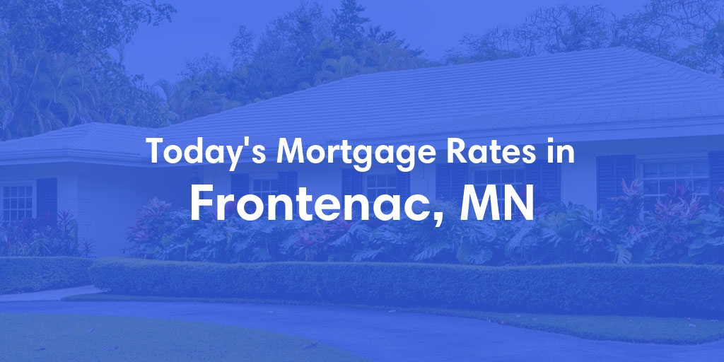 The Current Average Mortgage Rates in Frontenac, MN - Updated: Tue, May 7, 2024