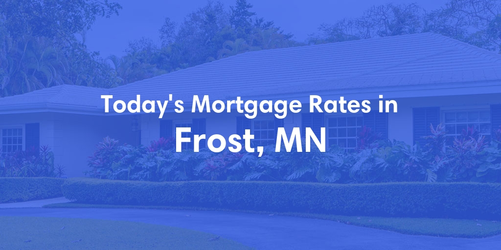 The Current Average Mortgage Rates in Frost, MN - Updated: Sun, May 5, 2024