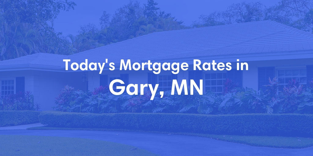 The Current Average Mortgage Rates in Gary, MN - Updated: Fri, May 3, 2024