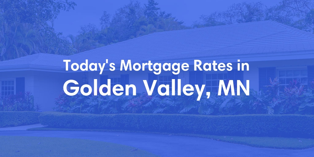 The Current Average Mortgage Rates in Golden Valley, MN - Updated: Mon, May 6, 2024