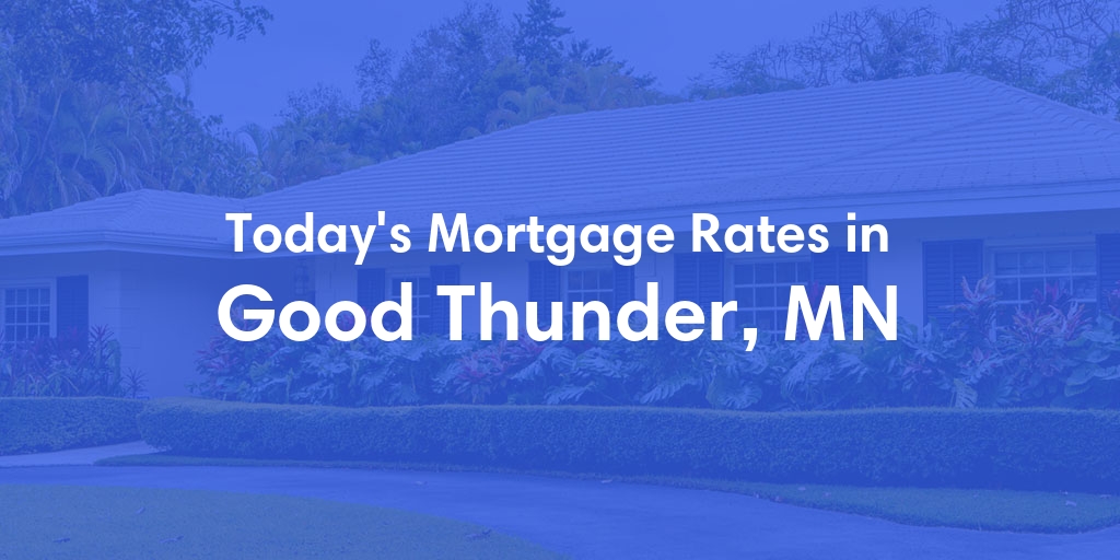 The Current Average Mortgage Rates in Good Thunder, MN - Updated: Sun, Apr 28, 2024