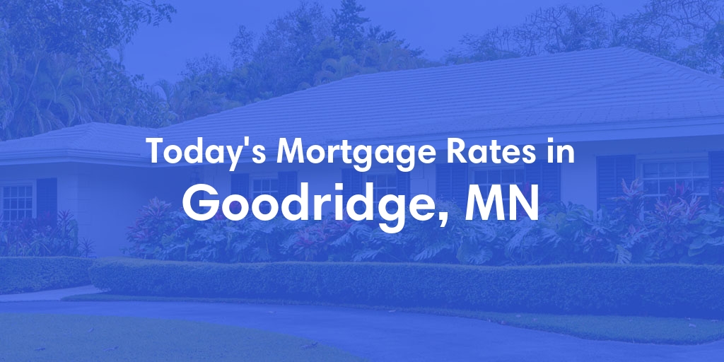The Current Average Mortgage Rates in Goodridge, MN - Updated: Fri, May 3, 2024