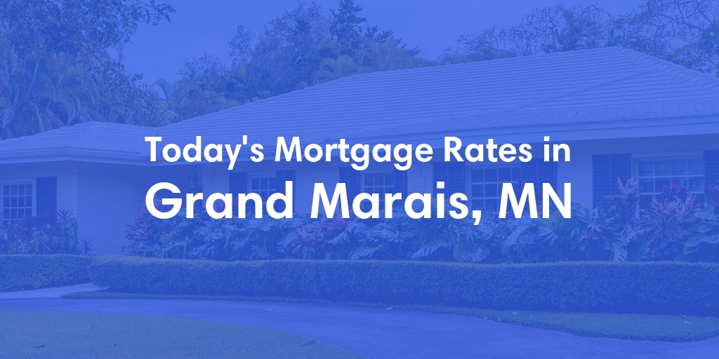 The Current Average Mortgage Rates in Grand Marais, MN - Updated: Sun, May 12, 2024