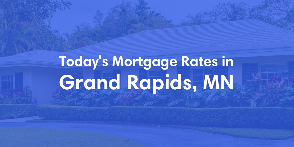 The Current Average Mortgage Rates in Grand Rapids, MN - Updated: Sun, Apr 28, 2024