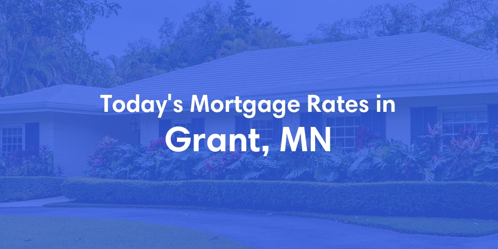 The Current Average Mortgage Rates in Grant, MN - Updated: Fri, May 3, 2024